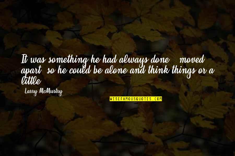 Self Alone Time Quotes By Larry McMurtry: It was something he had always done -