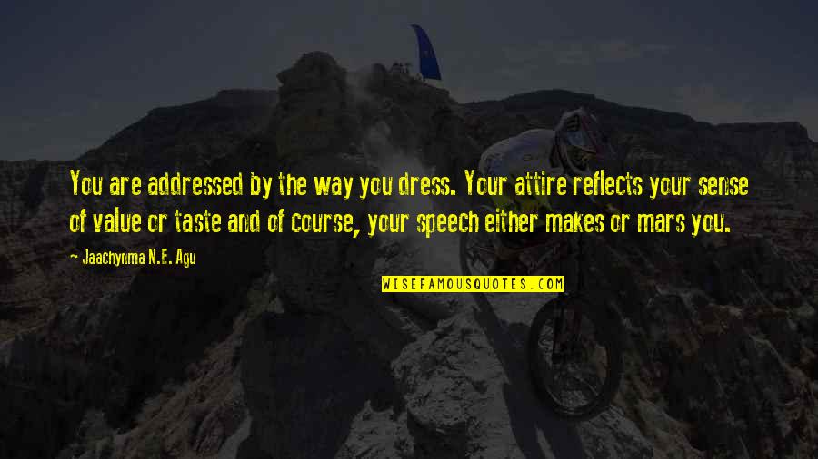 Self And Dreams Quotes By Jaachynma N.E. Agu: You are addressed by the way you dress.