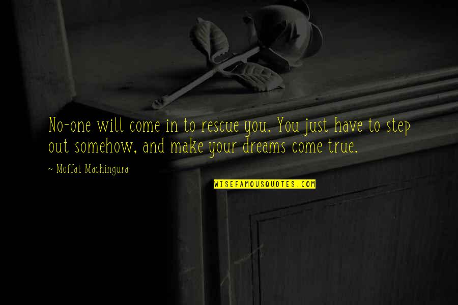 Self And Dreams Quotes By Moffat Machingura: No-one will come in to rescue you. You