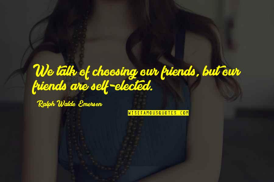 Self And Friends Quotes By Ralph Waldo Emerson: We talk of choosing our friends, but our