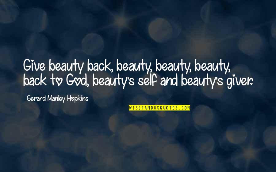 Self And God Quotes By Gerard Manley Hopkins: Give beauty back, beauty, beauty, beauty, back to Self And God Quotes By Gerard Manley Hopkins: Give beauty back, beauty, beauty, beauty, back to
