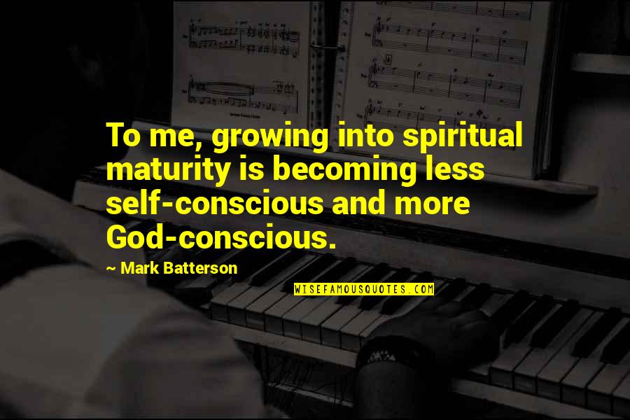 Self And God Quotes By Mark Batterson: To me, growing into spiritual maturity is becoming Self And God Quotes By Mark Batterson: To me, growing into spiritual maturity is becoming