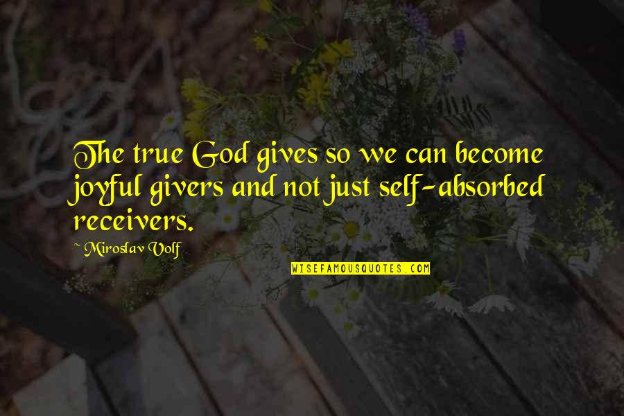 Self And God Quotes By Miroslav Volf: The true God gives so we can become