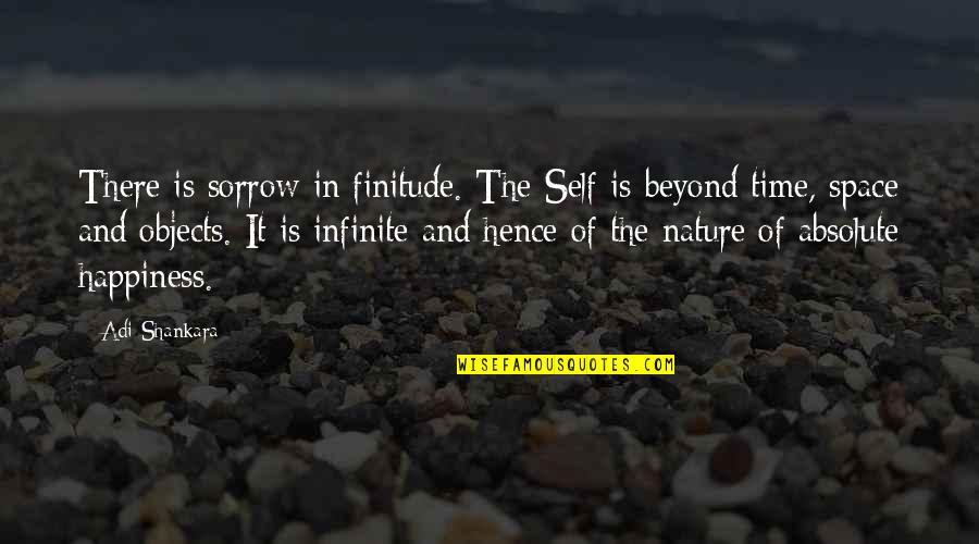 Self And Happiness Quotes By Adi Shankara: There is sorrow in finitude. The Self is