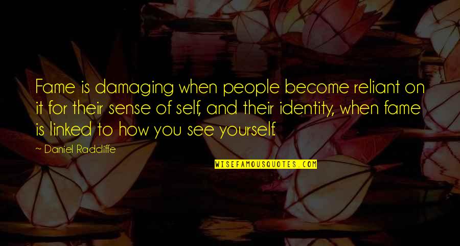 Self And Identity Quotes By Daniel Radcliffe: Fame is damaging when people become reliant on