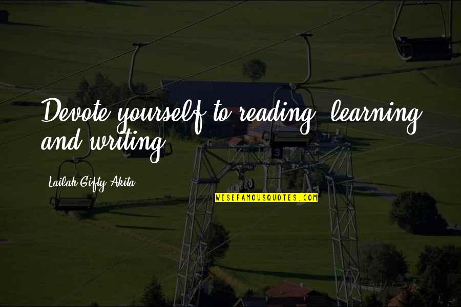 Self And Learning Quotes By Lailah Gifty Akita: Devote yourself to reading, learning and writing.