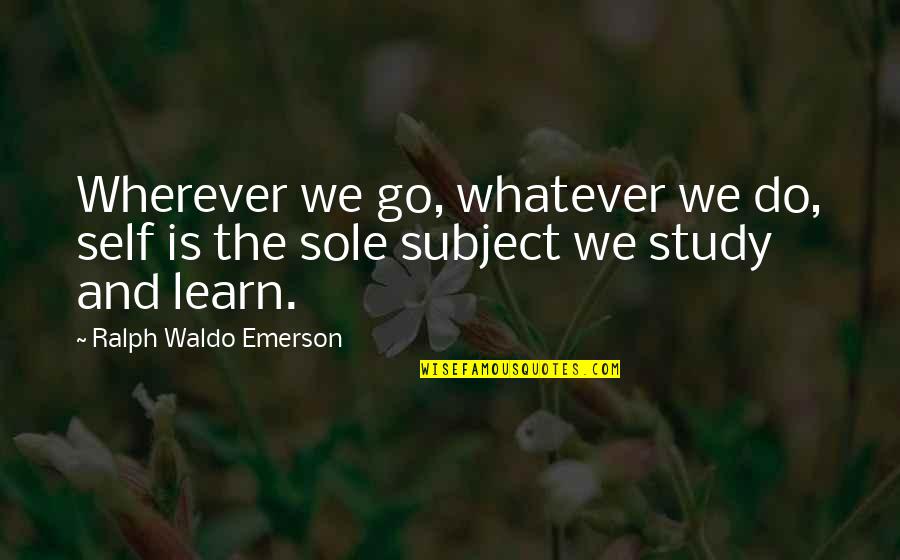 Self And Learning Quotes By Ralph Waldo Emerson: Wherever we go, whatever we do, self is