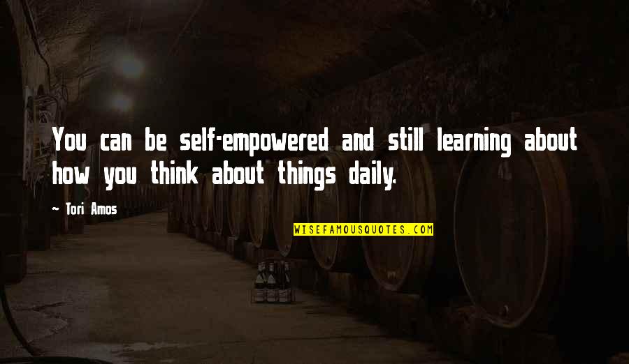 Self And Learning Quotes By Tori Amos: You can be self-empowered and still learning about