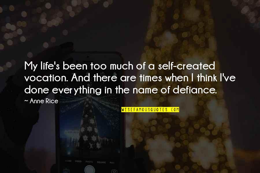 Self And Life Quotes By Anne Rice: My life's been too much of a self-created