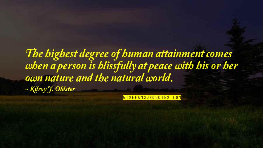 Self And Nature Quotes By Kilroy J. Oldster: The highest degree of human attainment comes when Self And Nature Quotes By Kilroy J. Oldster: The highest degree of human attainment comes when