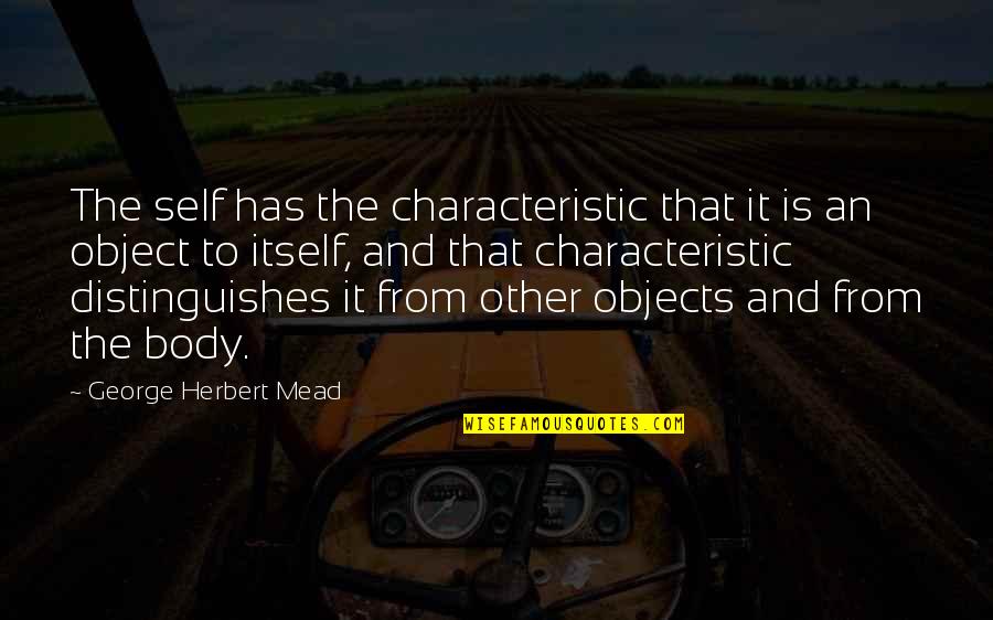 Self And Other Quotes By George Herbert Mead: The self has the characteristic that it is