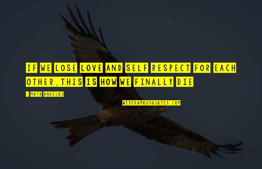 Self And Other Quotes By Maya Angelou: If we lose love and self respect for