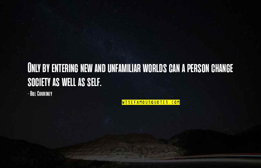 Self And Society Quotes By Bill Courtney: Only by entering new and unfamiliar worlds can