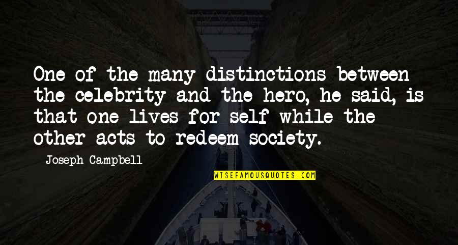 Self And Society Quotes By Joseph Campbell: One of the many distinctions between the celebrity