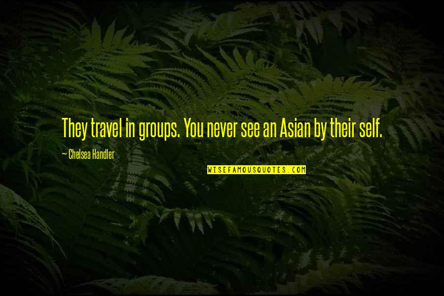 Self And Travel Quotes By Chelsea Handler: They travel in groups. You never see an