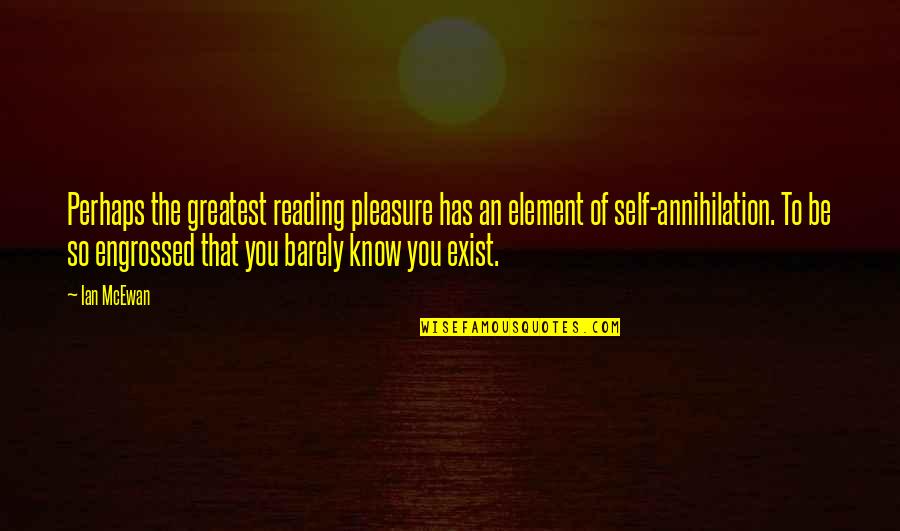 Self Annihilation Quotes By Ian McEwan: Perhaps the greatest reading pleasure has an element