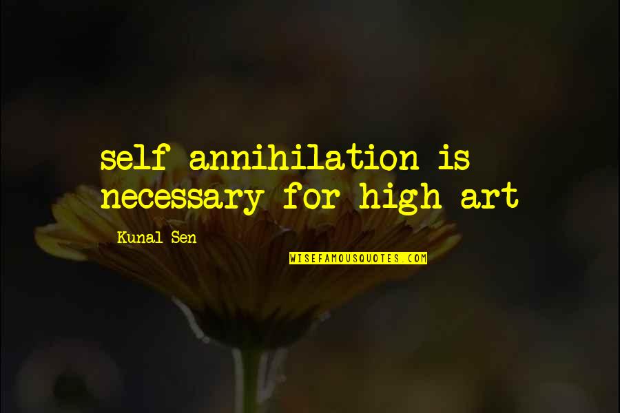 Self Annihilation Quotes By Kunal Sen: self-annihilation is necessary for high art
