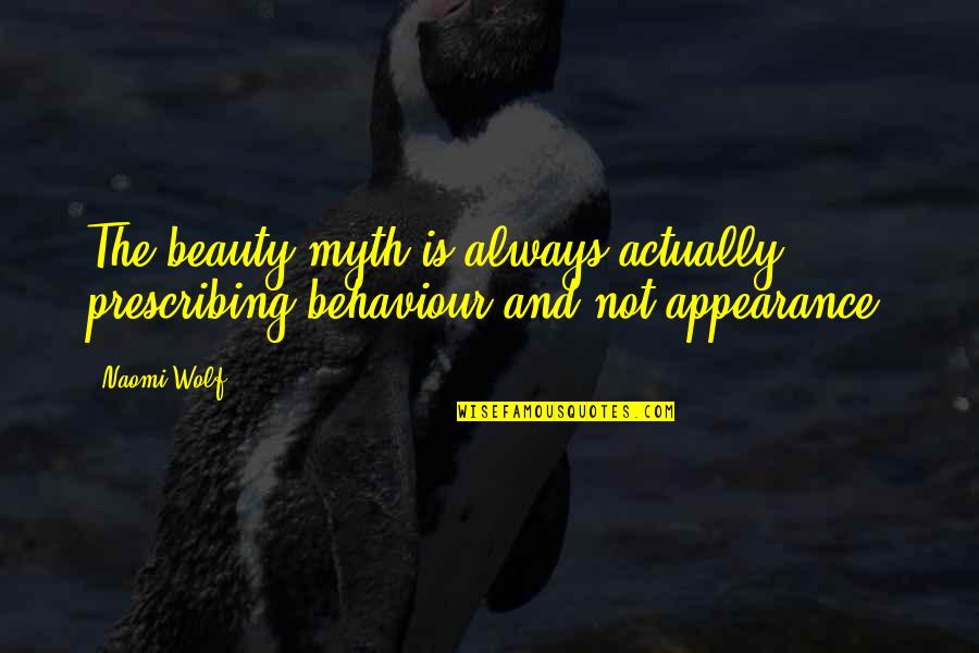 Self Appearance Quotes By Naomi Wolf: The beauty myth is always actually prescribing behaviour
