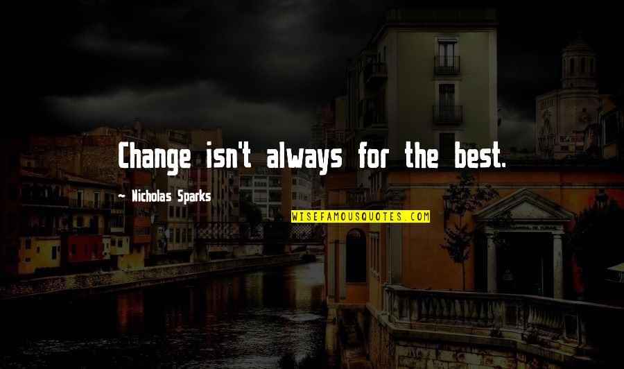 Self Appointed Leader Quotes By Nicholas Sparks: Change isn't always for the best. Self Appointed Leader Quotes By Nicholas Sparks: Change isn't always for the best.