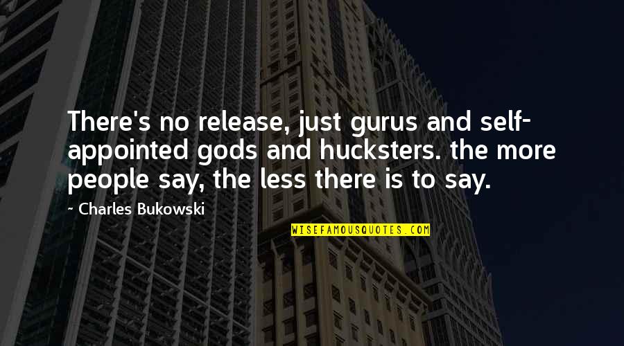 Self Appointed Quotes By Charles Bukowski: There's no release, just gurus and self- appointed