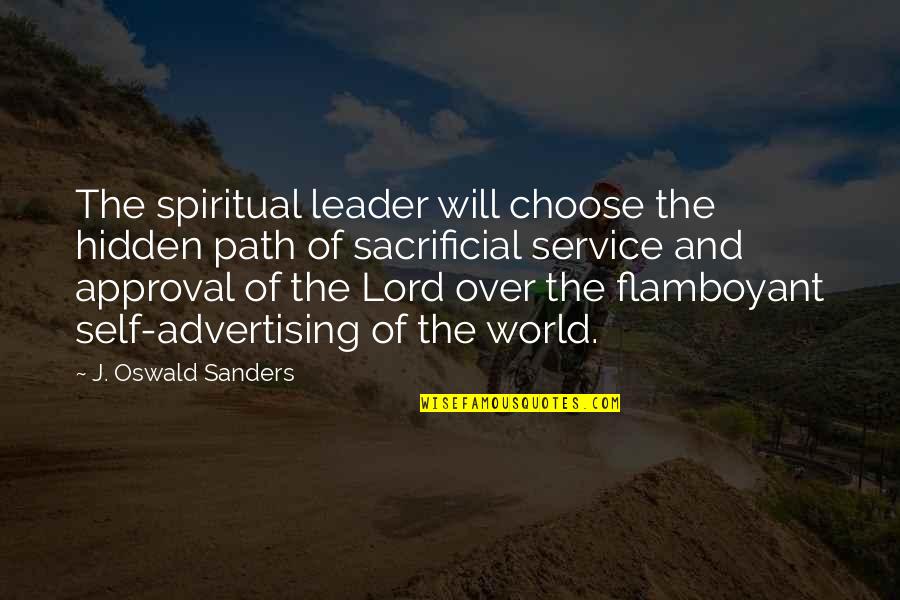 Self Approval Quotes By J. Oswald Sanders: The spiritual leader will choose the hidden path