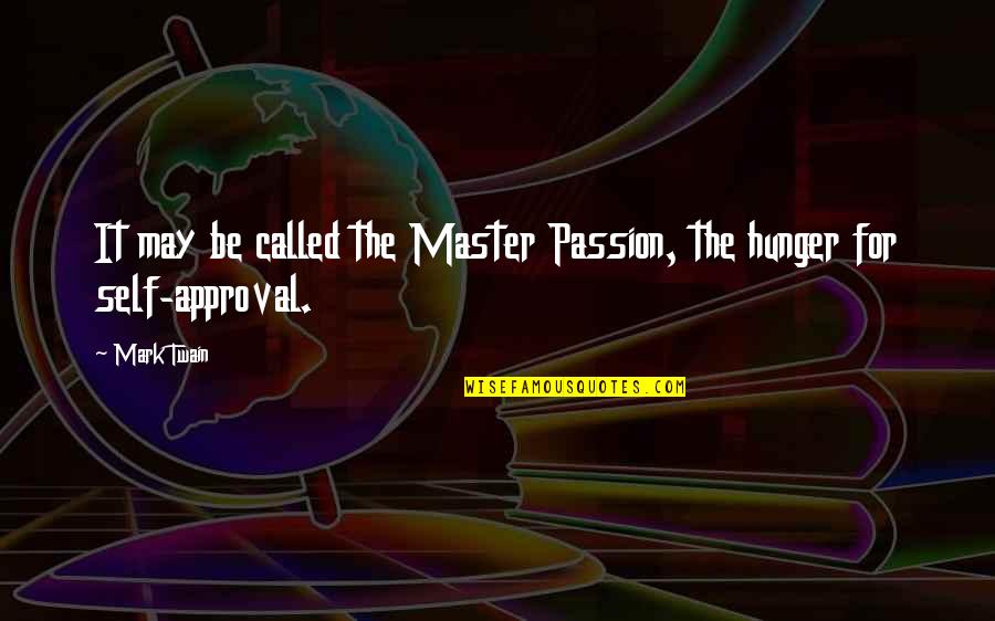 Self Approval Quotes By Mark Twain: It may be called the Master Passion, the