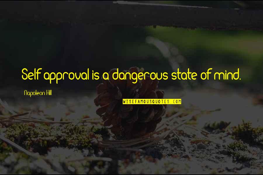 Self Approval Quotes By Napoleon Hill: Self-approval is a dangerous state of mind.