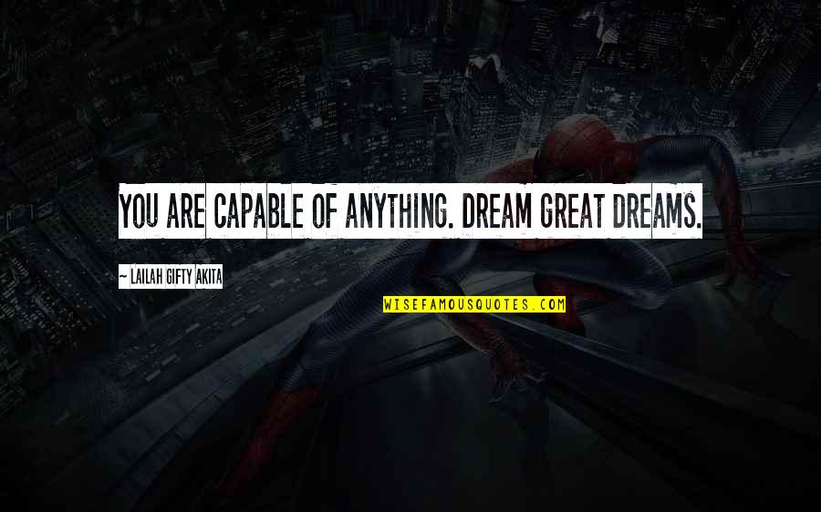 Self Are Quotes By Lailah Gifty Akita: You are capable of anything. Dream great dreams.
