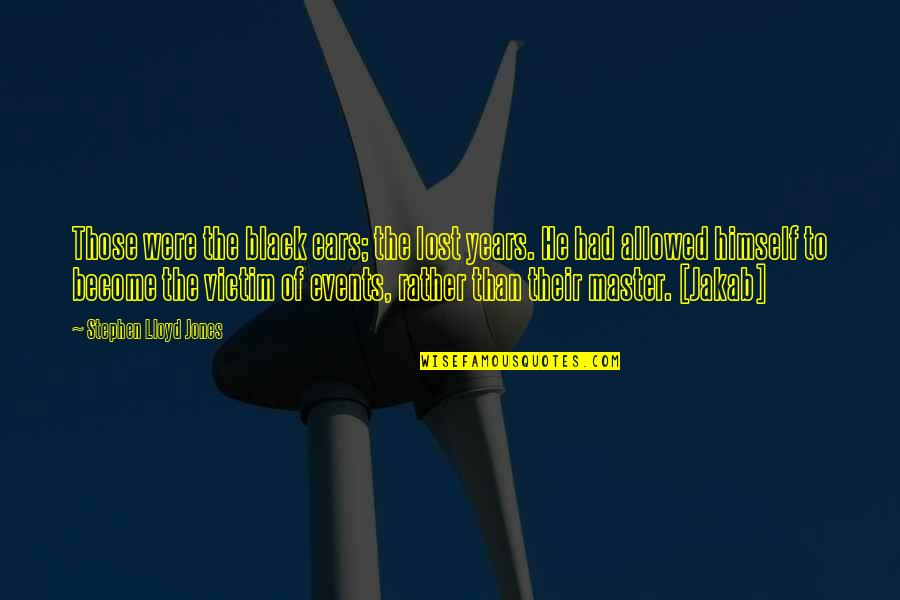 Self Assessment And Peer Assessment Quotes By Stephen Lloyd Jones: Those were the black ears; the lost years. Self Assessment And Peer Assessment Quotes By Stephen Lloyd Jones: Those were the black ears; the lost years.
