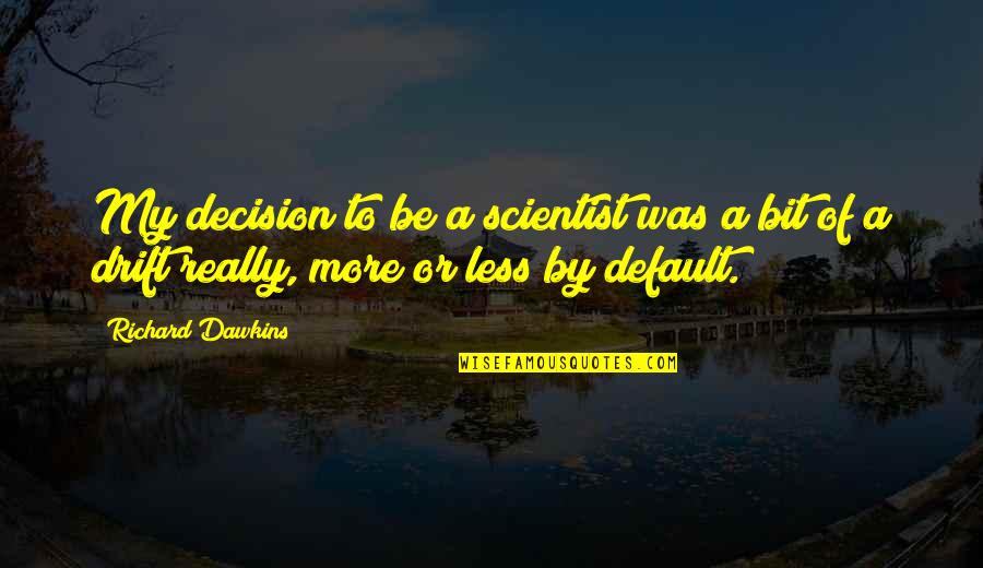 Self Assessments Quotes By Richard Dawkins: My decision to be a scientist was a