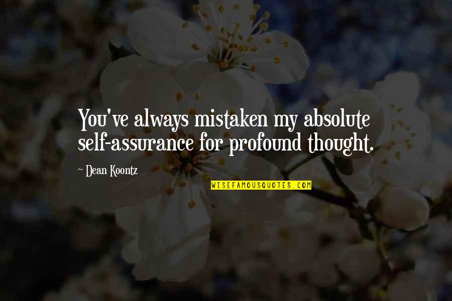 Self Assurance Quotes By Dean Koontz: You've always mistaken my absolute self-assurance for profound