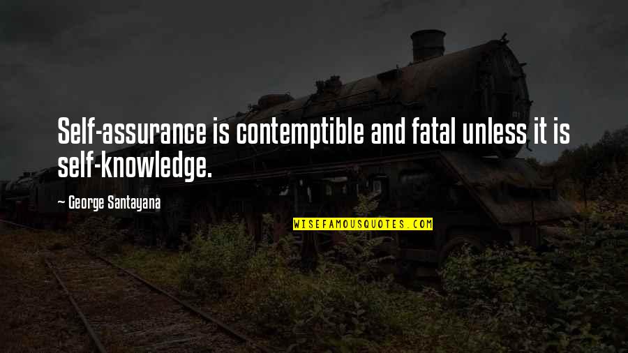Self Assurance Quotes By George Santayana: Self-assurance is contemptible and fatal unless it is