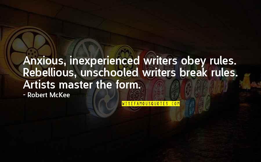 Self Assurance Quotes By Robert McKee: Anxious, inexperienced writers obey rules. Rebellious, unschooled writers