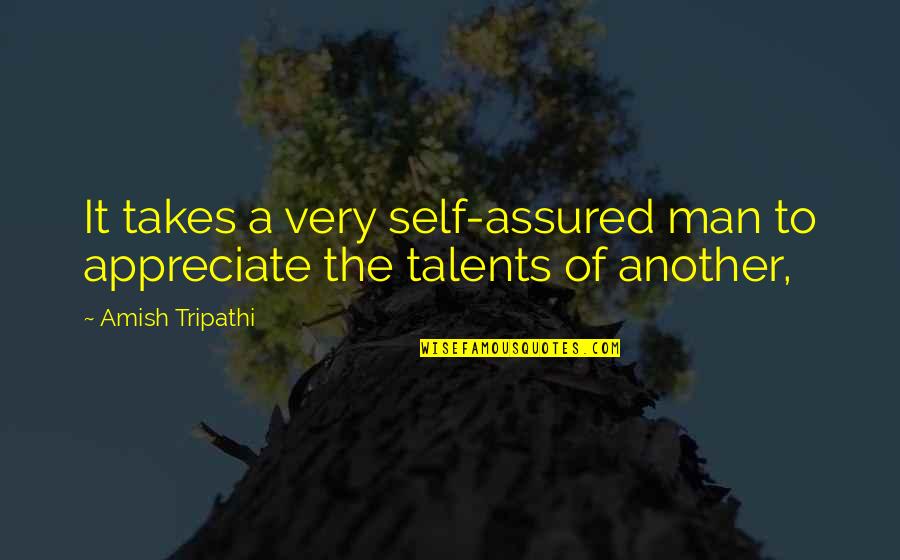 Self Assured Quotes By Amish Tripathi: It takes a very self-assured man to appreciate