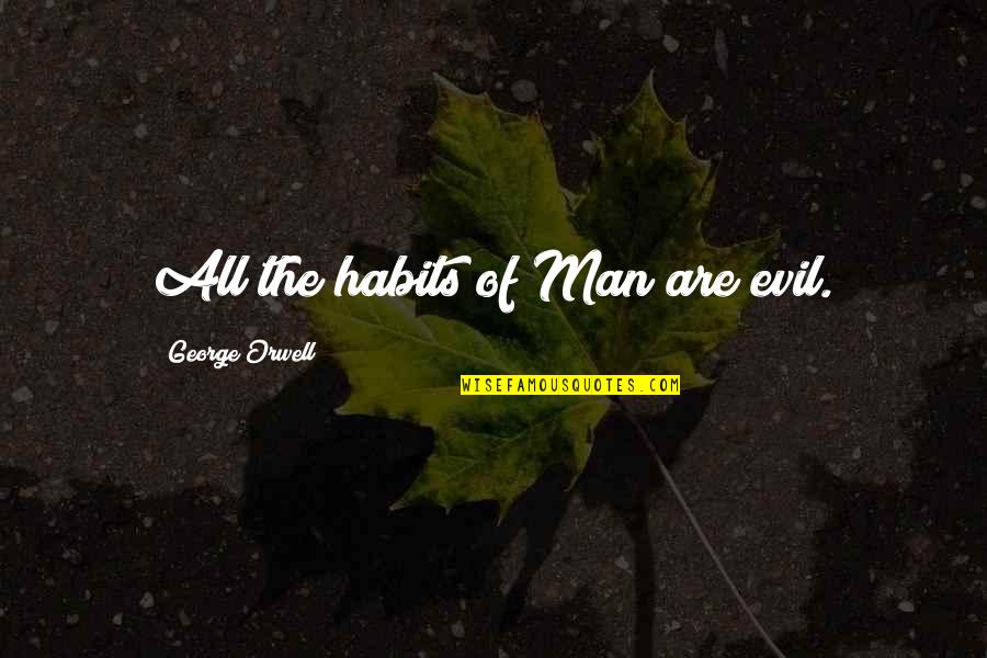 Self Assured Quotes By George Orwell: All the habits of Man are evil.
