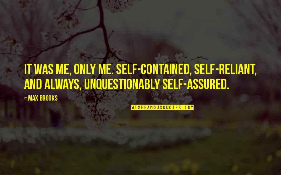 Self Assured Quotes By Max Brooks: It was me, only me. Self-contained, self-reliant, and