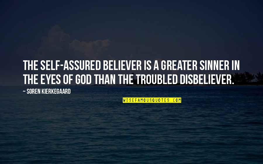 Self Assured Quotes By Soren Kierkegaard: The self-assured believer is a greater sinner in
