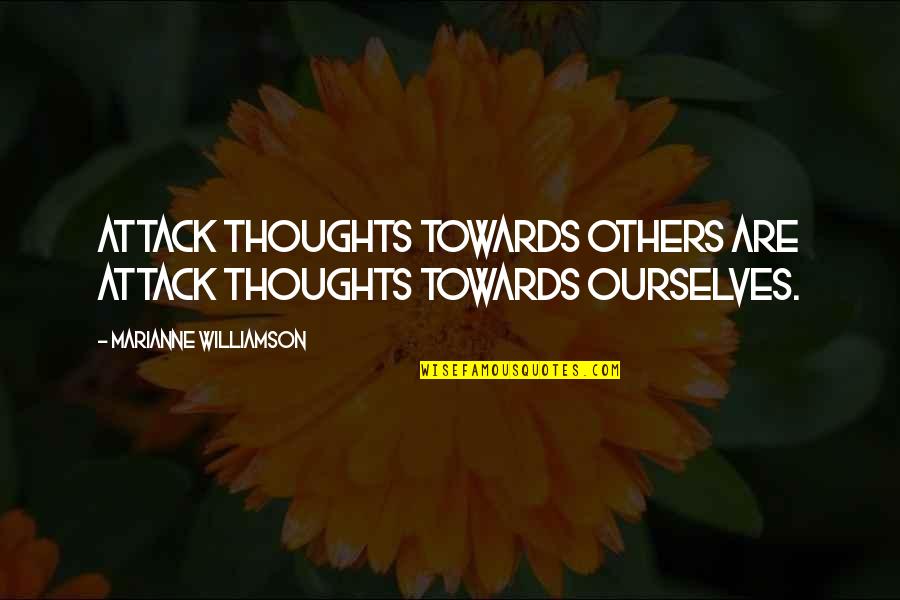 Self Assured Woman Quotes By Marianne Williamson: Attack thoughts towards others are attack thoughts towards Self Assured Woman Quotes By Marianne Williamson: Attack thoughts towards others are attack thoughts towards