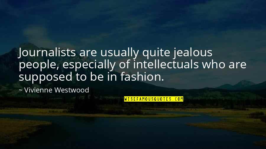 Self Assured Woman Quotes By Vivienne Westwood: Journalists are usually quite jealous people, especially of Self Assured Woman Quotes By Vivienne Westwood: Journalists are usually quite jealous people, especially of