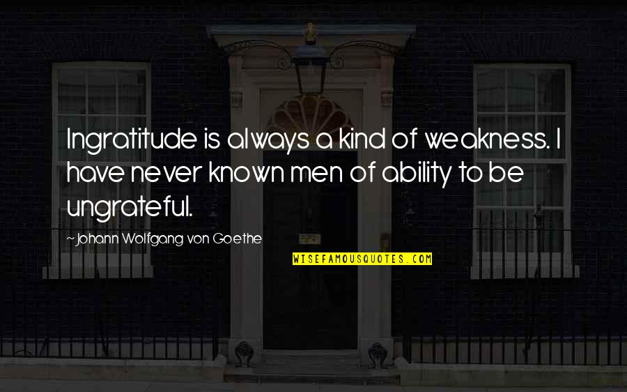 Self Assuring Quotes By Johann Wolfgang Von Goethe: Ingratitude is always a kind of weakness. I