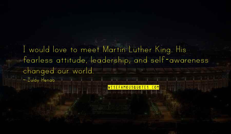 Self Awareness And Leadership Quotes By Zulay Henao: I would love to meet Martin Luther King.