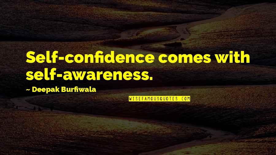 Self Awareness Quotes By Deepak Burfiwala: Self-confidence comes with self-awareness.