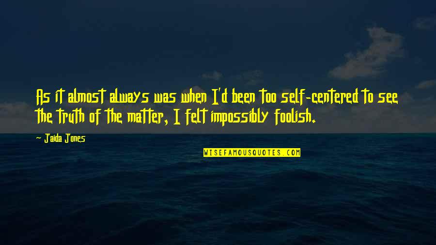 Self Awareness Quotes By Jaida Jones: As it almost always was when I'd been Self Awareness Quotes By Jaida Jones: As it almost always was when I'd been