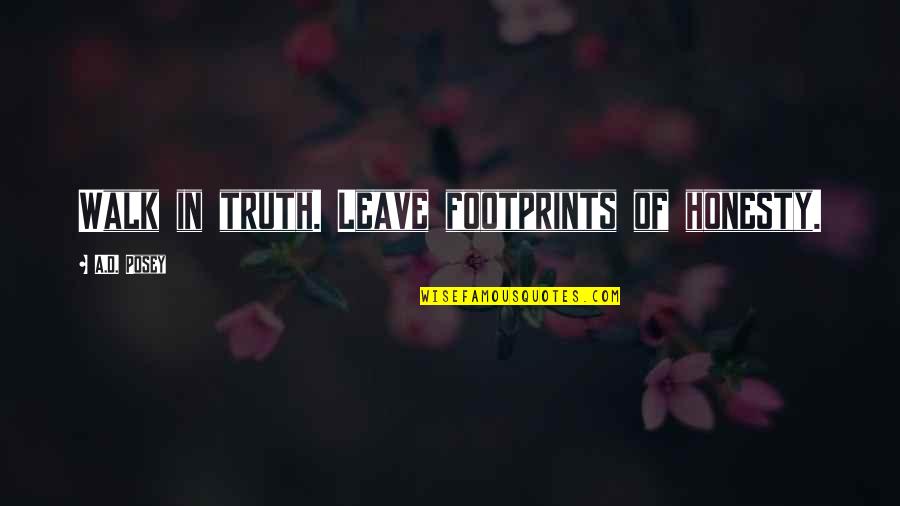 Self Awarnes Quotes By A.D. Posey: Walk in truth. Leave footprints of honesty. Self Awarnes Quotes By A.D. Posey: Walk in truth. Leave footprints of honesty.