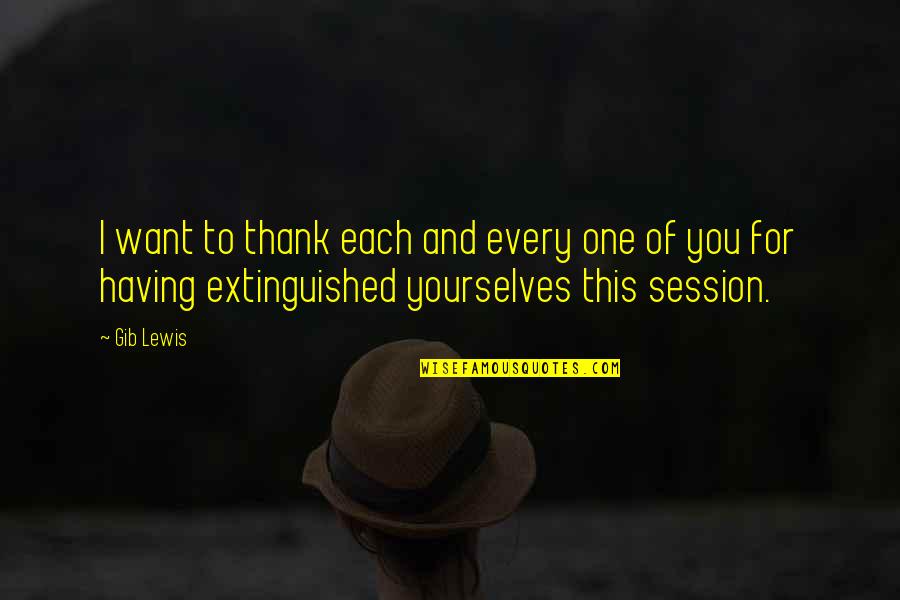 Self Awarnes Quotes By Gib Lewis: I want to thank each and every one Self Awarnes Quotes By Gib Lewis: I want to thank each and every one