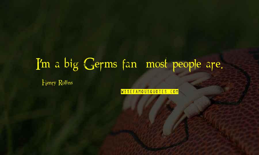 Self Awesomeness Quotes By Henry Rollins: I'm a big Germs fan; most people are.
