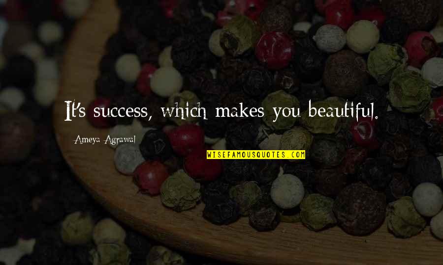 Self Beauty Quotes By Ameya Agrawal: It's success, which makes you beautiful.