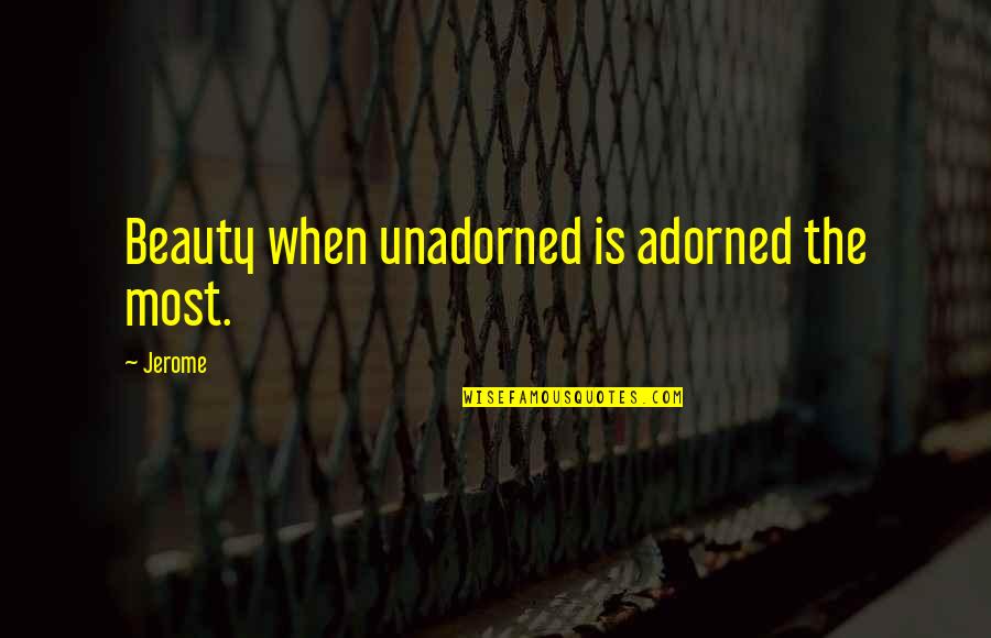 Self Beauty Quotes By Jerome: Beauty when unadorned is adorned the most.