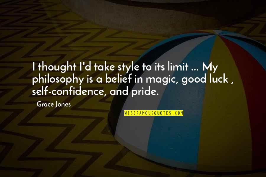 Self Belief And Confidence Quotes By Grace Jones: I thought I'd take style to its limit