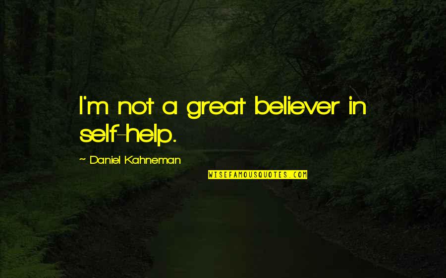 Self Believer Quotes By Daniel Kahneman: I'm not a great believer in self-help.